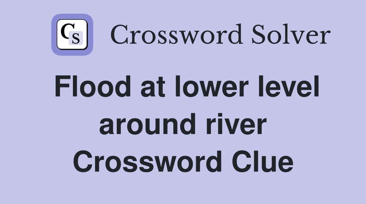 Flood at lower level around river Crossword Clue