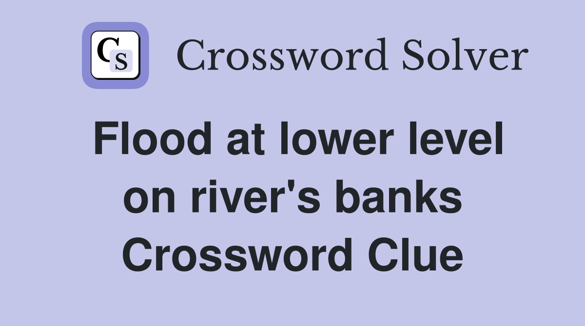 Flood at lower level on river's banks Crossword Clue