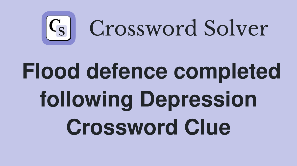 Flood defence completed following Depression Crossword Clue