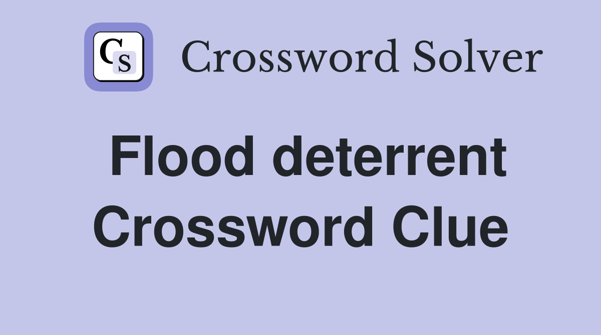 Flood deterrent Crossword Clue