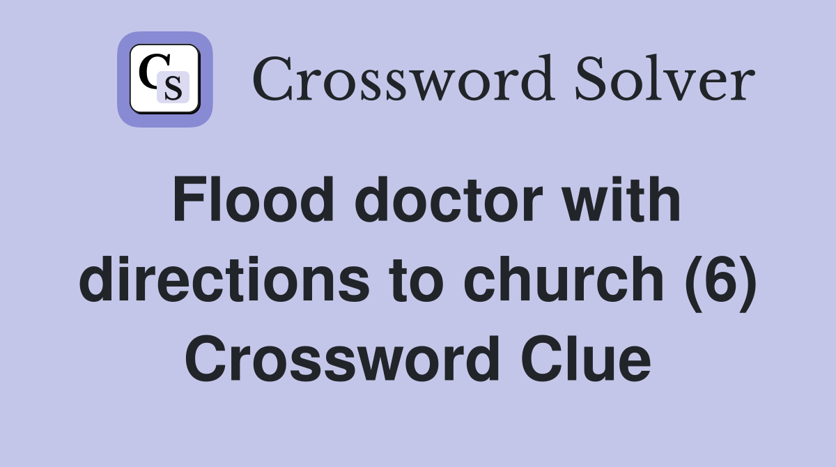 Flood doctor with directions to church (6) Crossword Clue