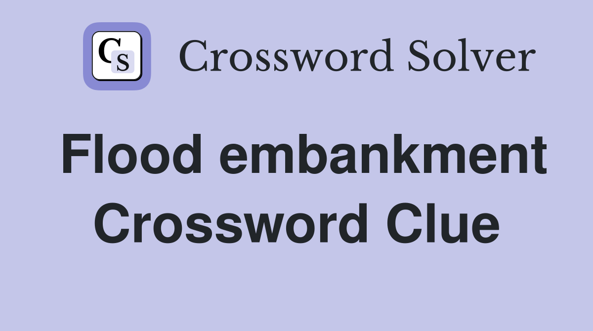 Flood embankment Crossword Clue
