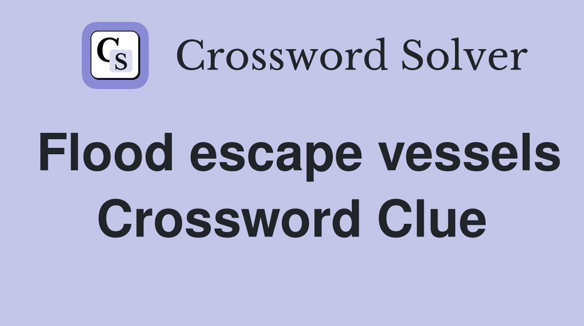 Flood escape vessels Crossword Clue