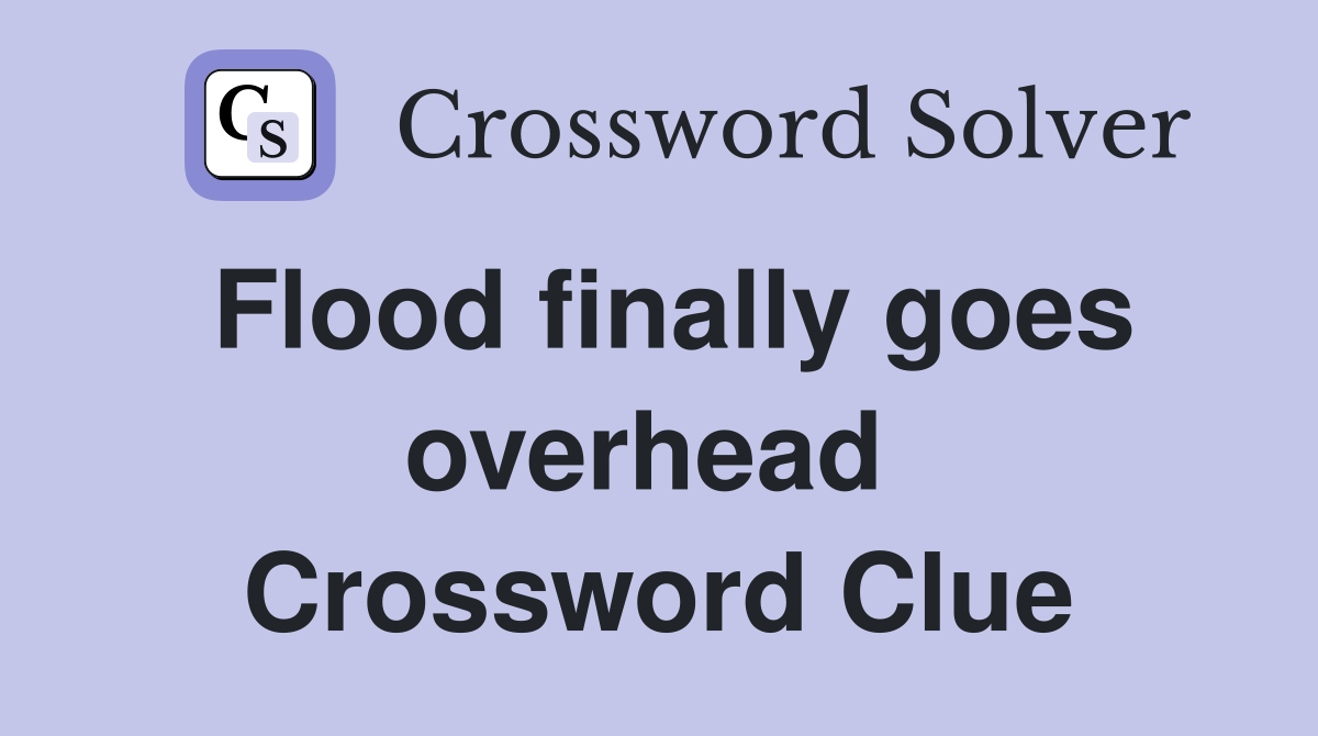 Flood finally goes overhead  Crossword Clue
