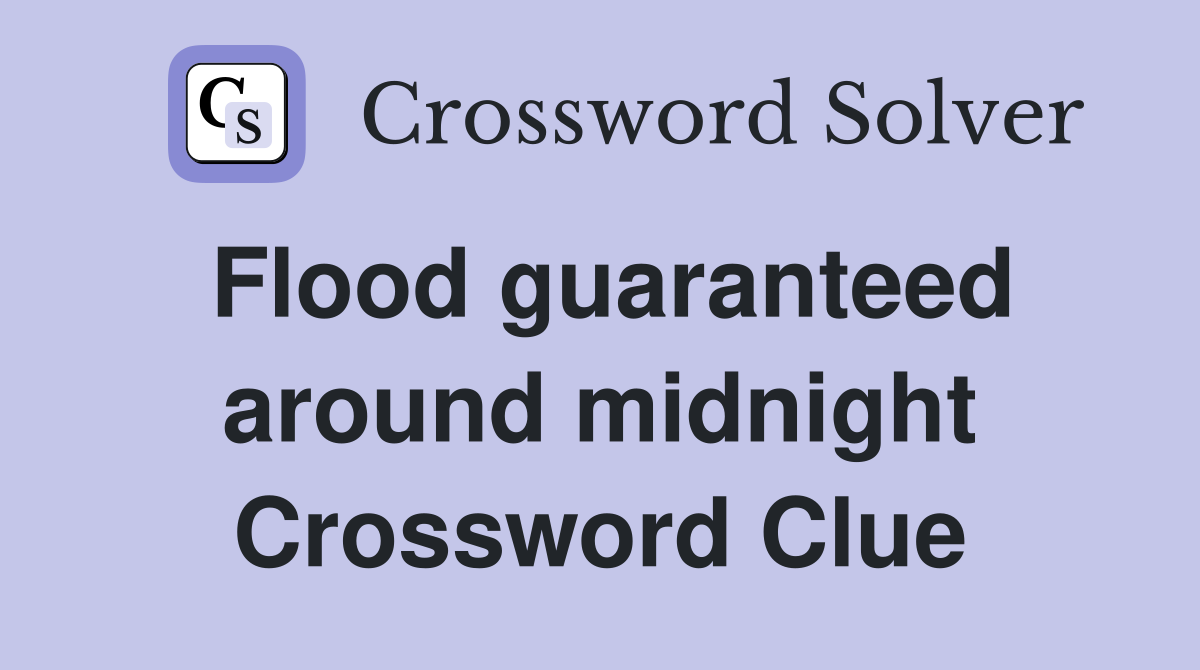 Flood guaranteed around midnight Crossword Clue