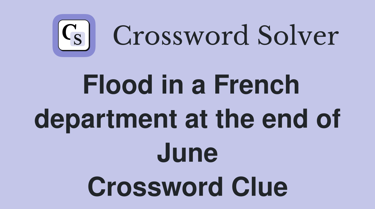 Flood in a French department at the end of June Crossword Clue