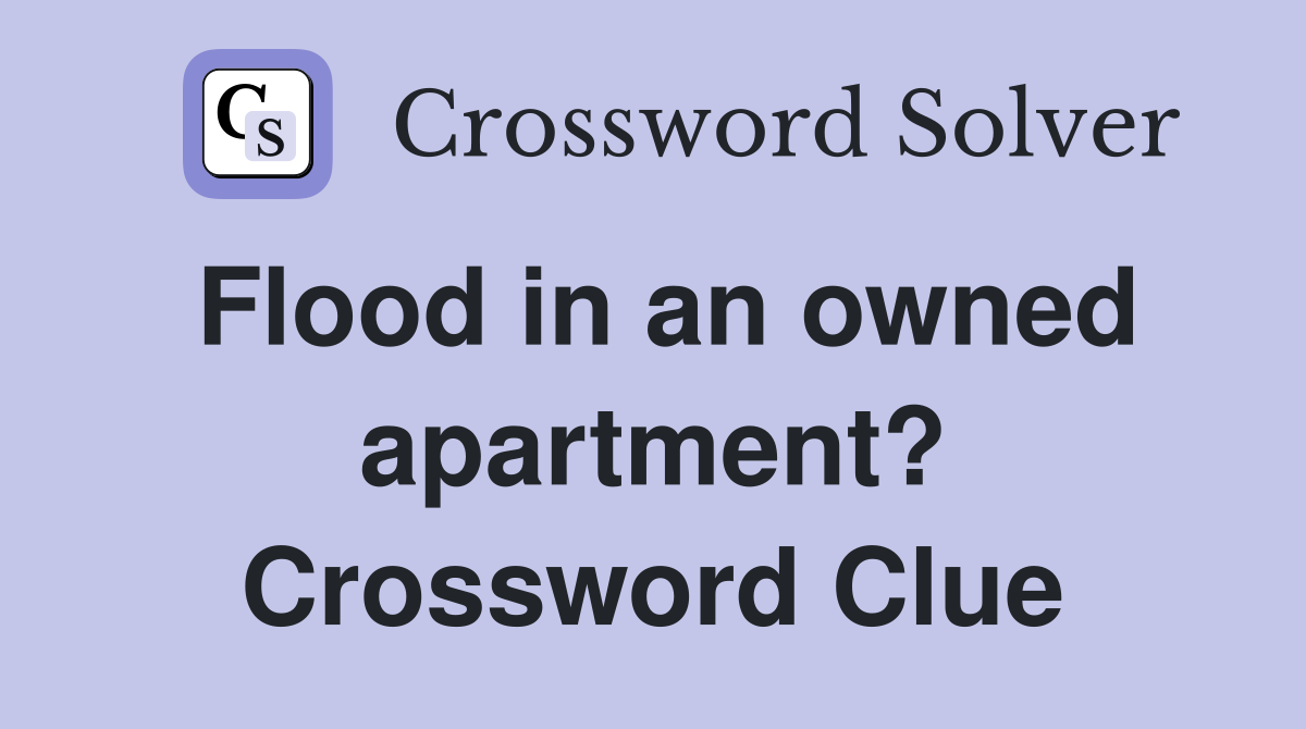 Flood in an owned apartment? Crossword Clue