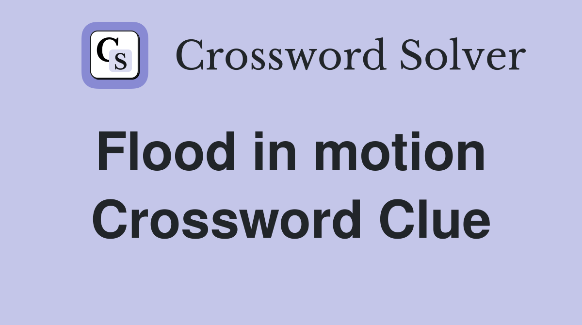 Flood in motion  Crossword Clue