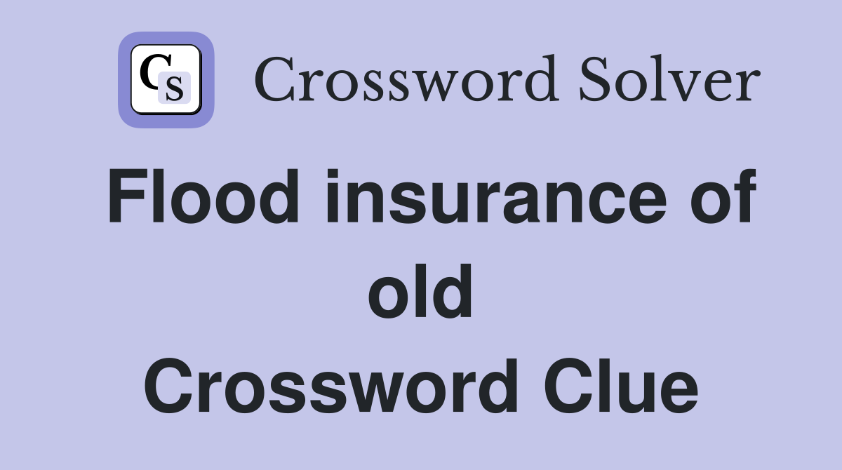Flood insurance of old Crossword Clue