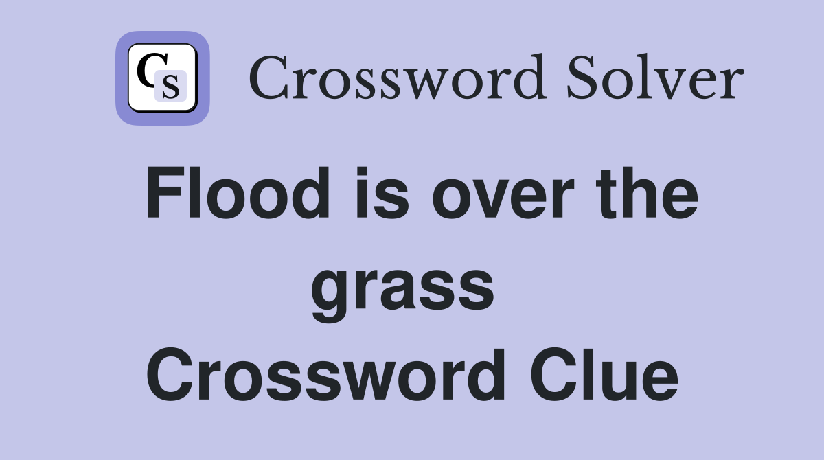 Flood is over the grass  Crossword Clue
