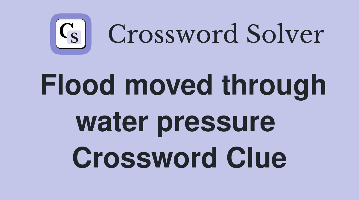 Flood moved through water pressure  Crossword Clue