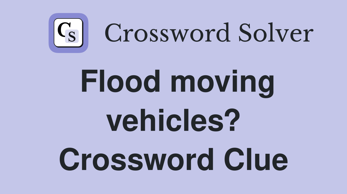 Flood moving vehicles? Crossword Clue