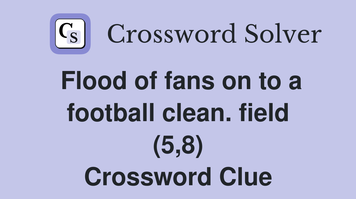 Flood of fans on to a football clean. field (5,8) Crossword Clue