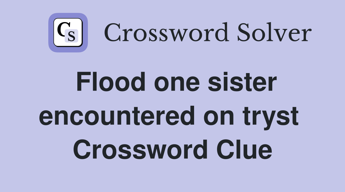 Flood one sister encountered on tryst  Crossword Clue