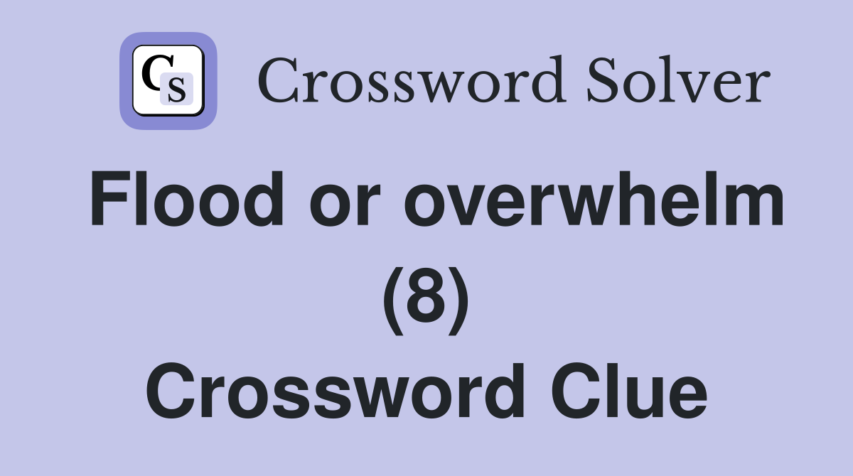 Flood or overwhelm (8) Crossword Clue