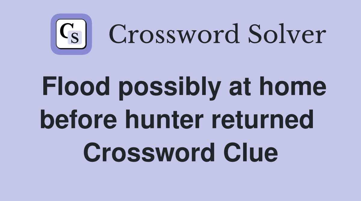 Flood possibly at home before hunter returned  Crossword Clue