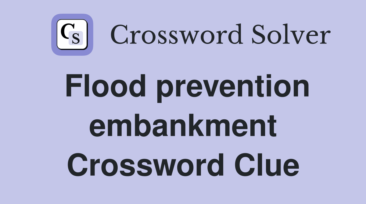 Flood prevention embankment Crossword Clue