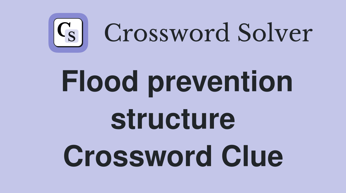Flood prevention structure Crossword Clue