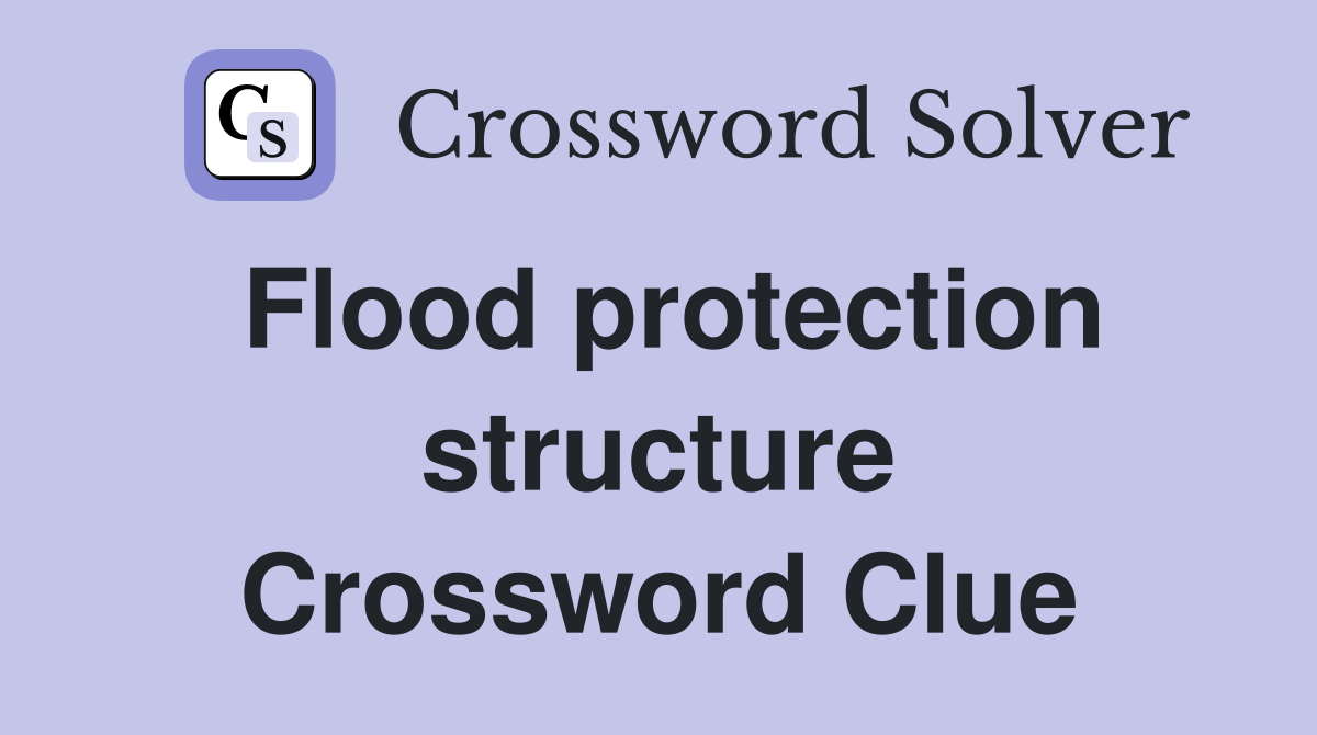 Flood protection structure Crossword Clue