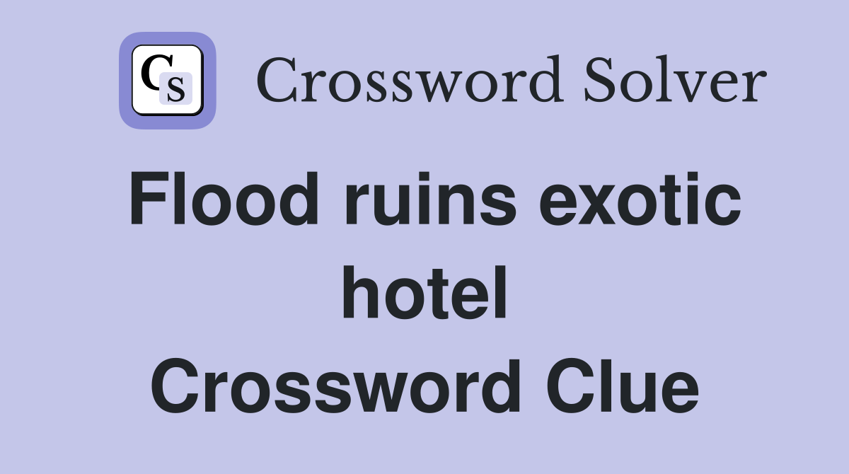 Flood ruins exotic hotel Crossword Clue