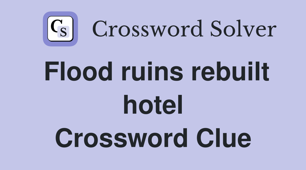 Flood ruins rebuilt hotel Crossword Clue