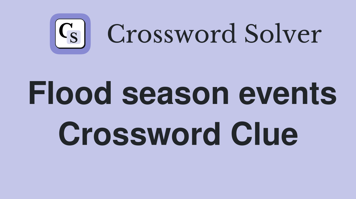 Flood season events Crossword Clue