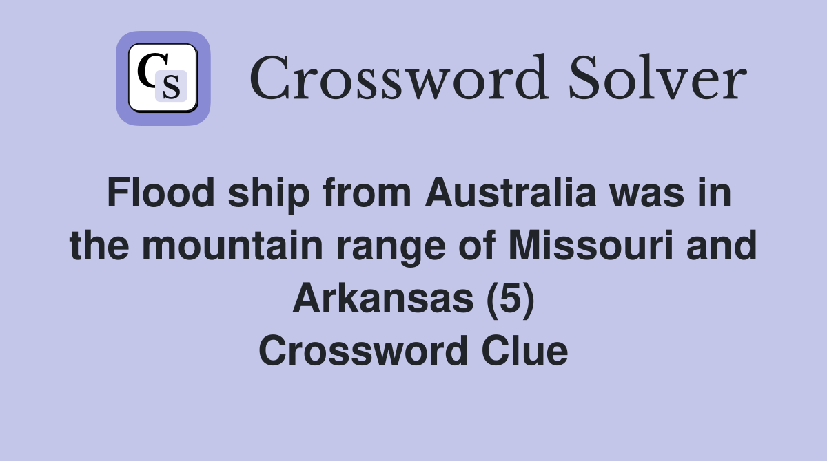 Flood ship from Australia was in the mountain range of Missouri and Arkansas (5) Crossword Clue
