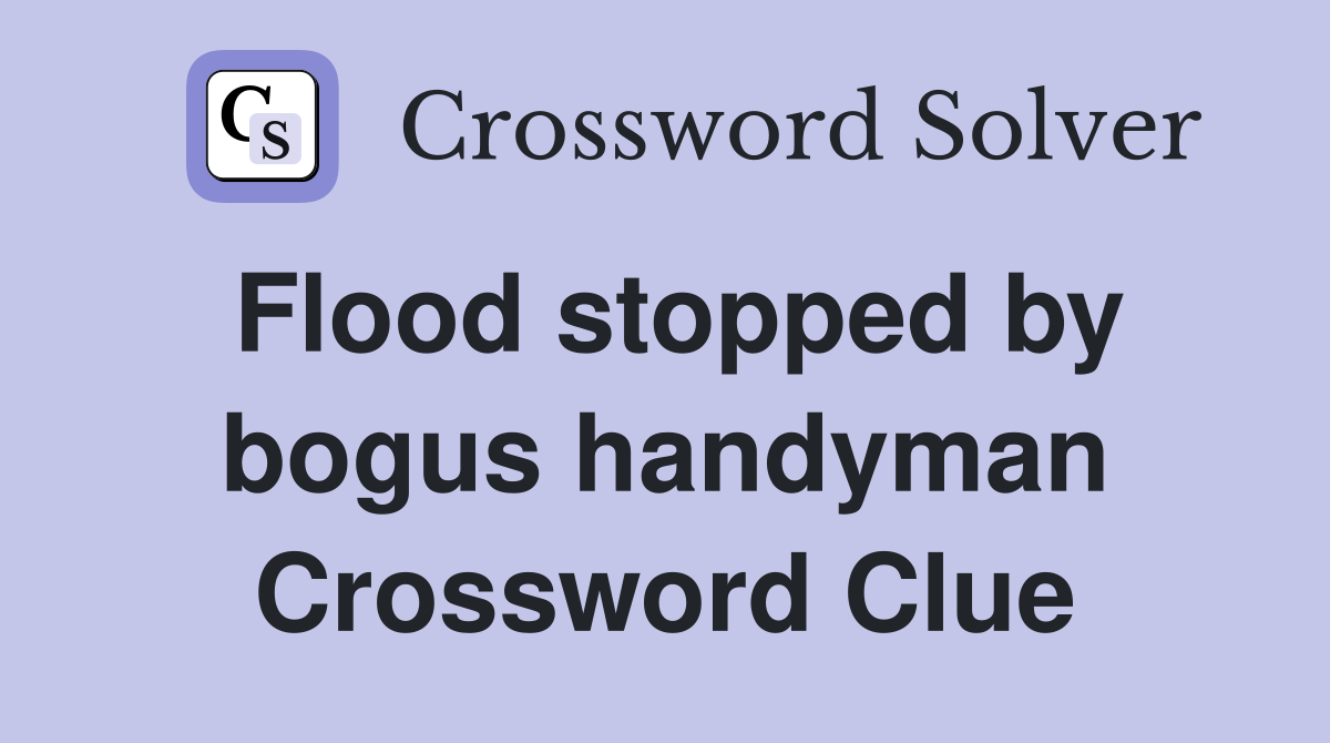 Flood stopped by bogus handyman Crossword Clue