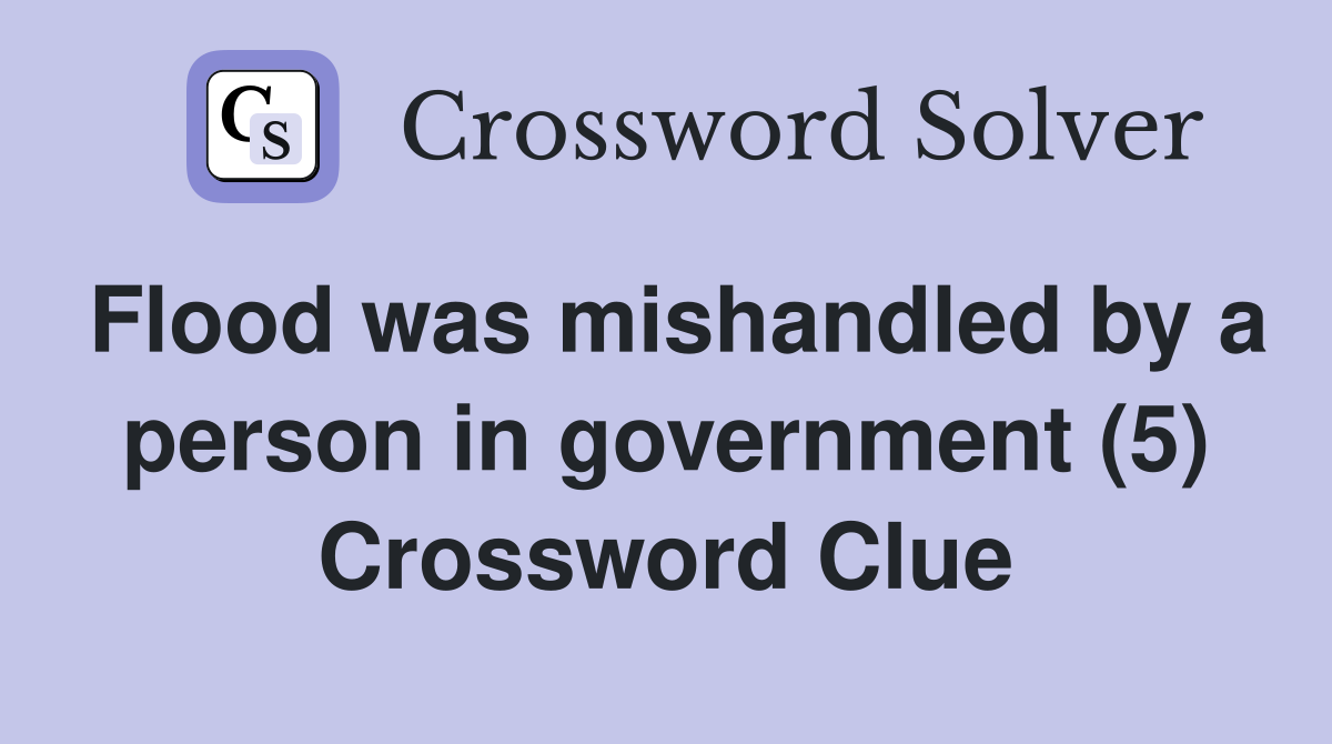 Flood was mishandled by a person in government (5) Crossword Clue