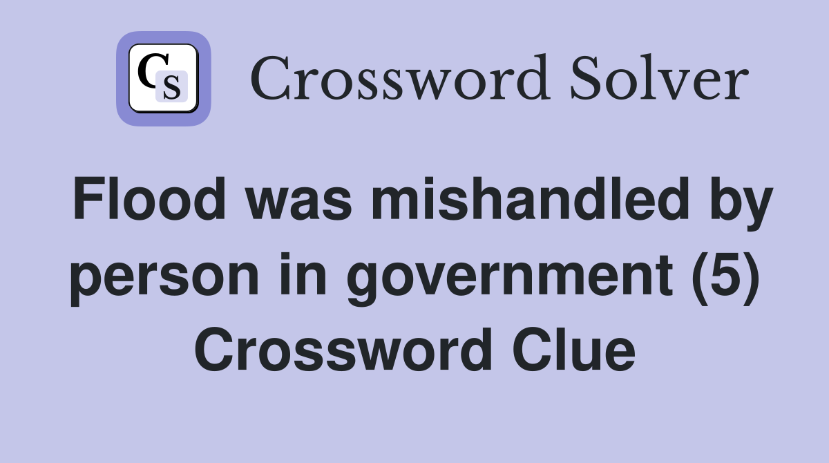Flood was mishandled by person in government (5) Crossword Clue