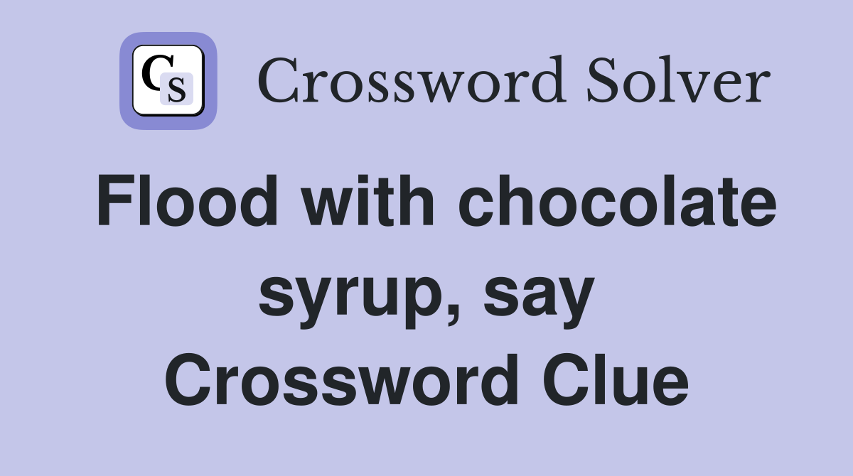 Flood with chocolate syrup, say Crossword Clue