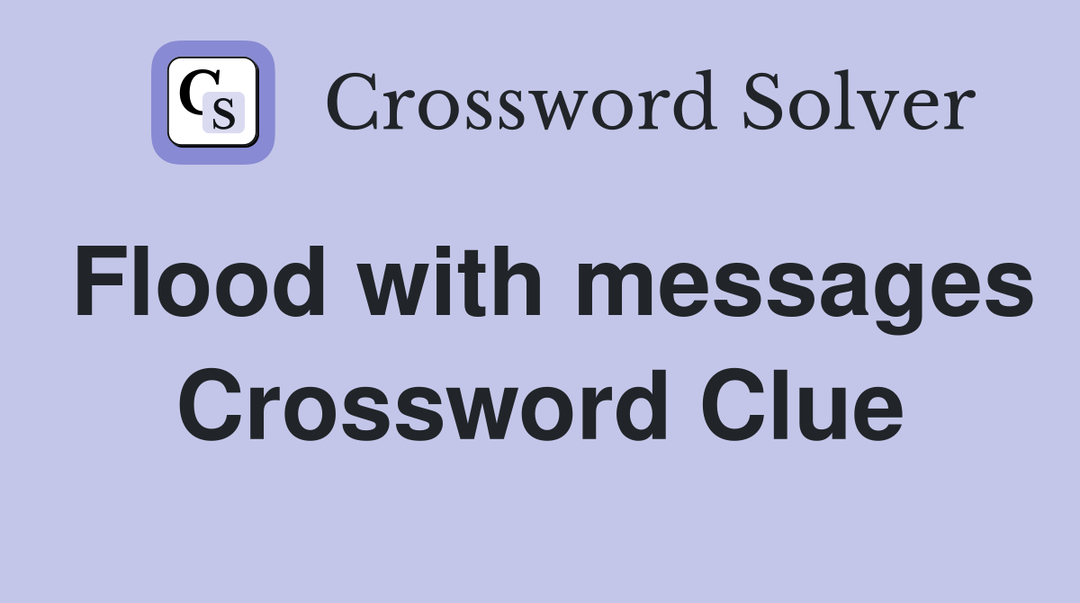 Flood with messages Crossword Clue