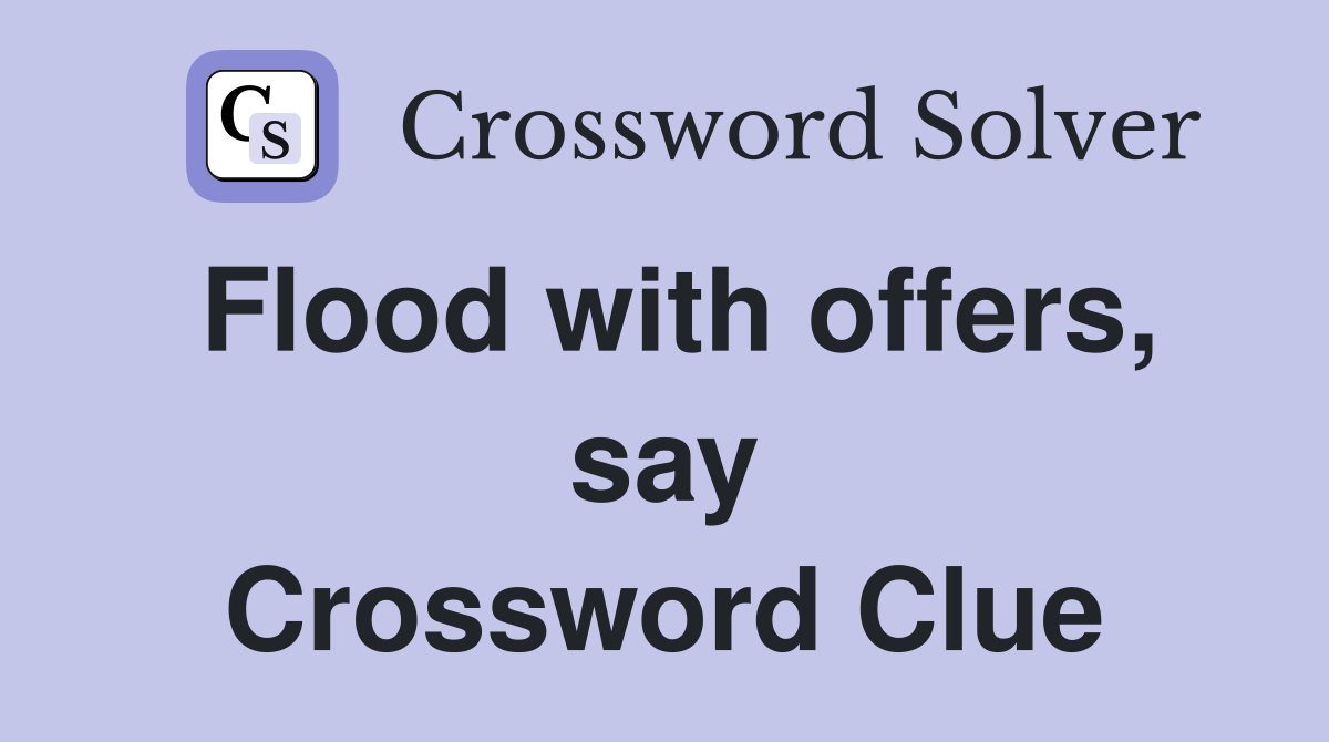 Flood with offers, say Crossword Clue