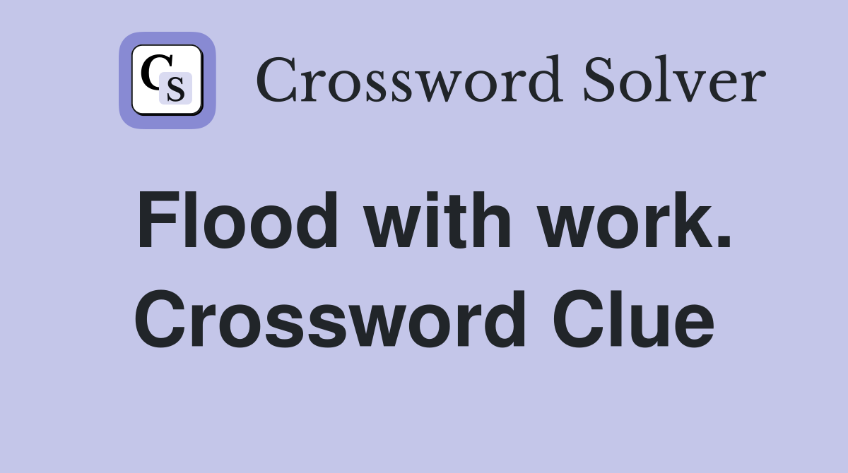 Flood with work. Crossword Clue