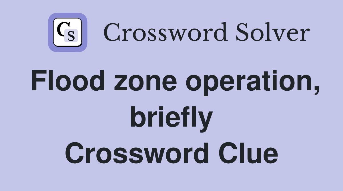 Flood zone operation, briefly Crossword Clue