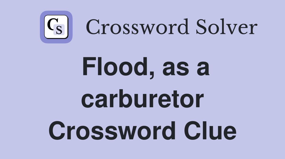 Flood, as a carburetor Crossword Clue