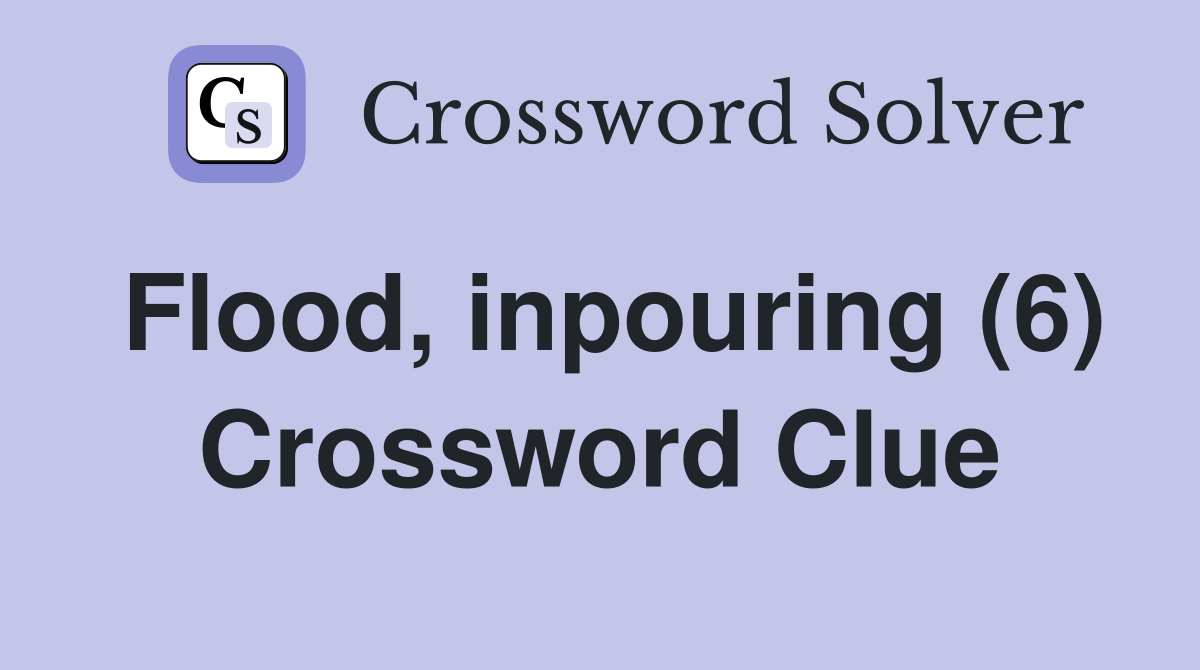 Flood, inpouring (6) Crossword Clue