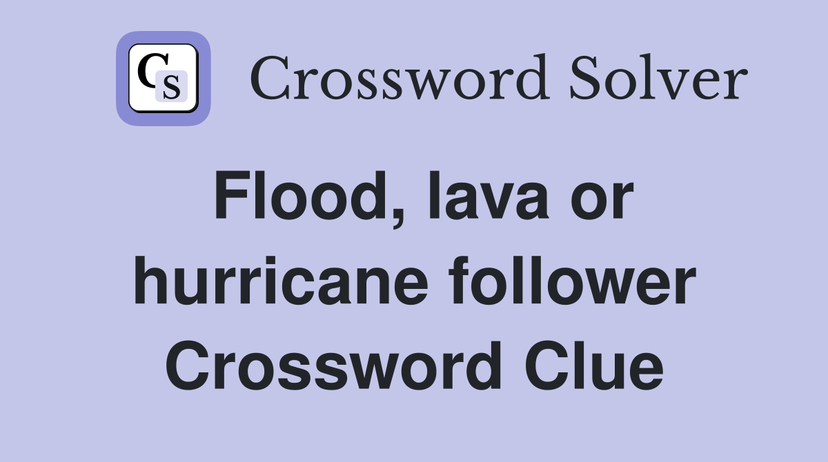 Flood, lava or hurricane follower Crossword Clue