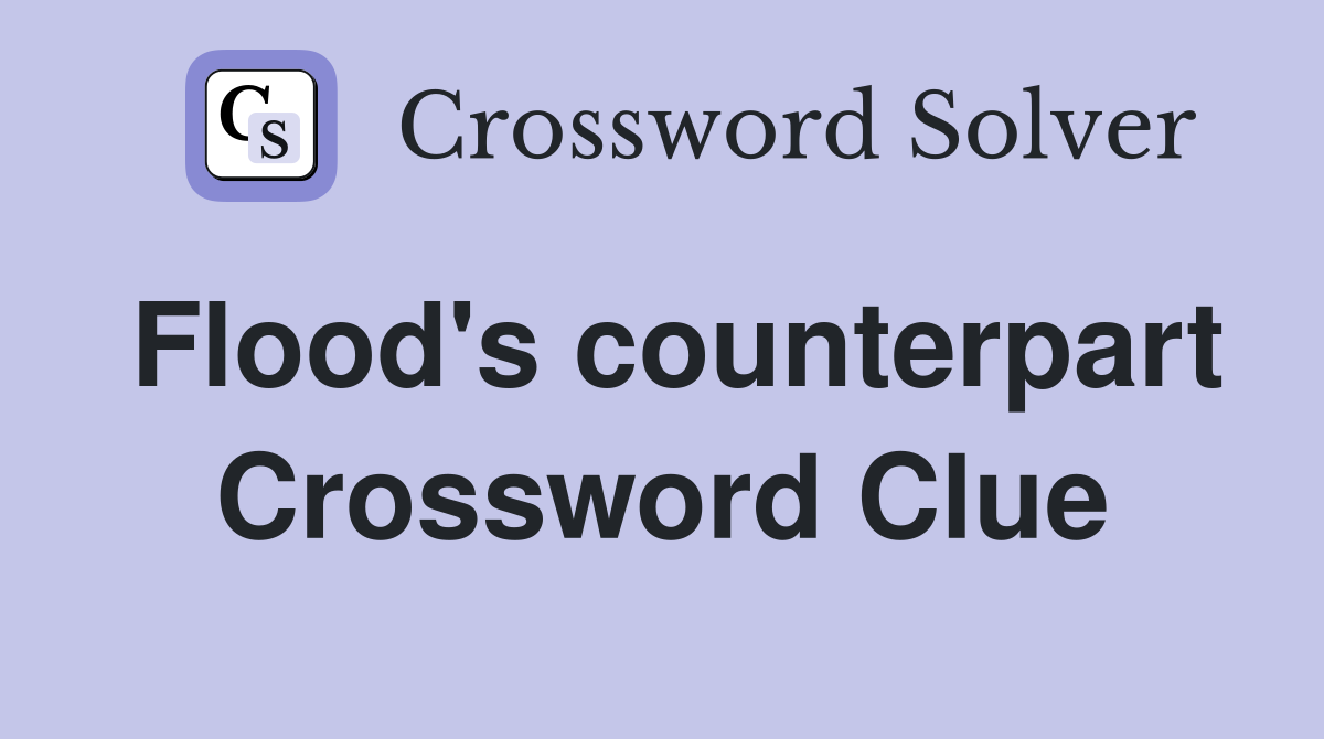 Flood's counterpart Crossword Clue