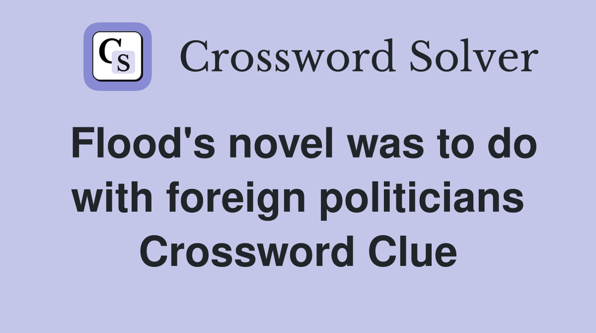 Flood's novel was to do with foreign politicians Crossword Clue
