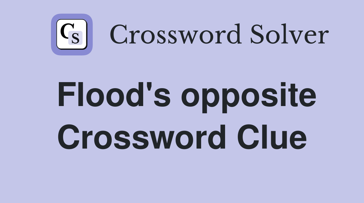 Flood's opposite Crossword Clue