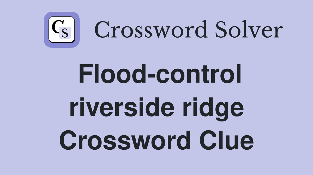 Flood-control riverside ridge Crossword Clue