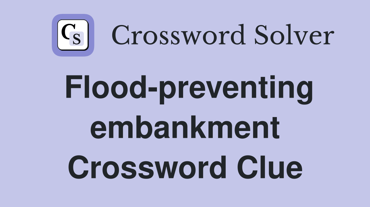 Flood-preventing embankment Crossword Clue