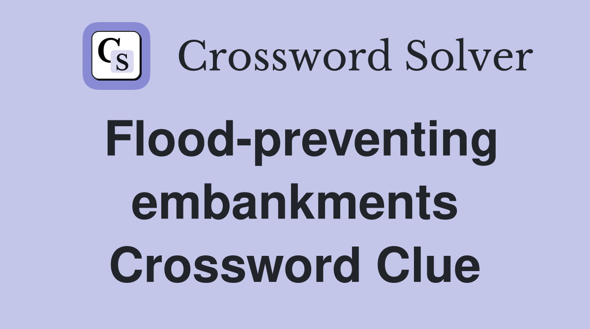 Flood-preventing embankments Crossword Clue