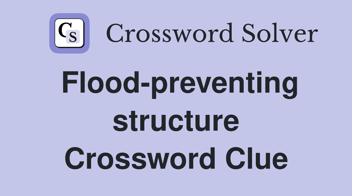 Flood-preventing structure Crossword Clue