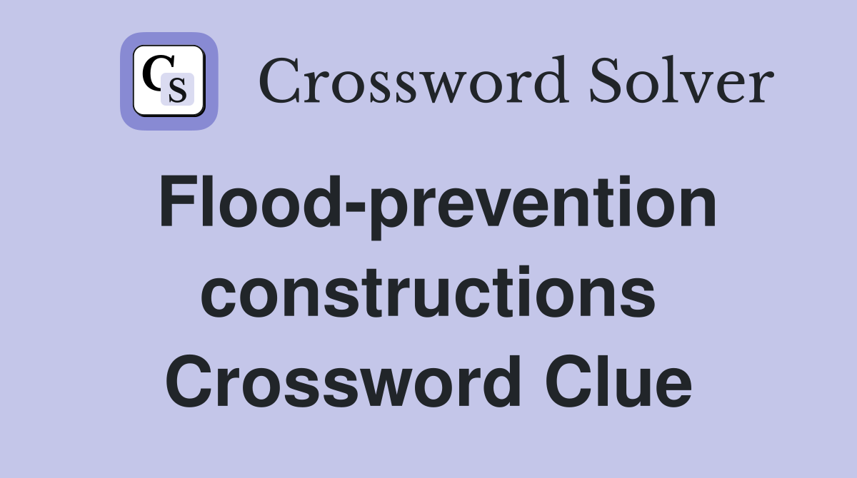 Flood-prevention constructions Crossword Clue