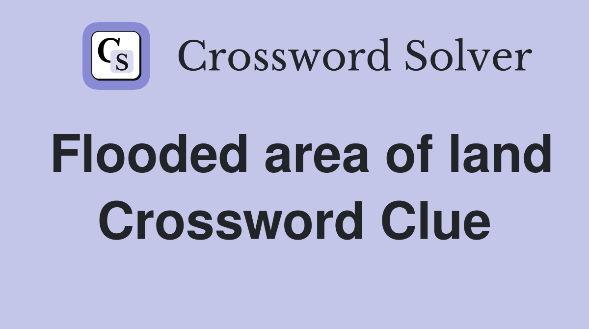 Flooded area of land Crossword Clue