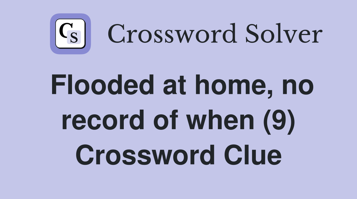 Flooded at home, no record of when (9) Crossword Clue