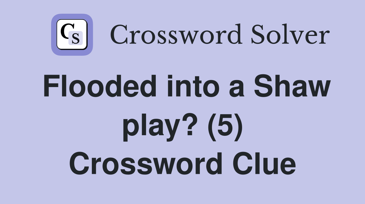 Flooded into a Shaw play? (5) Crossword Clue