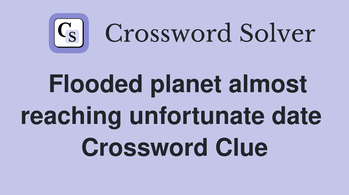 Flooded planet almost reaching unfortunate date  Crossword Clue